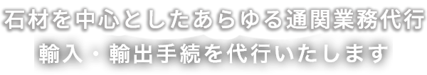 石材の通関業代行　輸入・輸出手続きを代行いたします